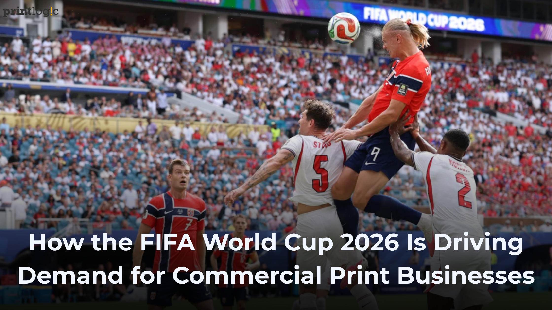 FIFA World Cup 2026: How Commercial Print Businesses Can Prepare for Demand Surges